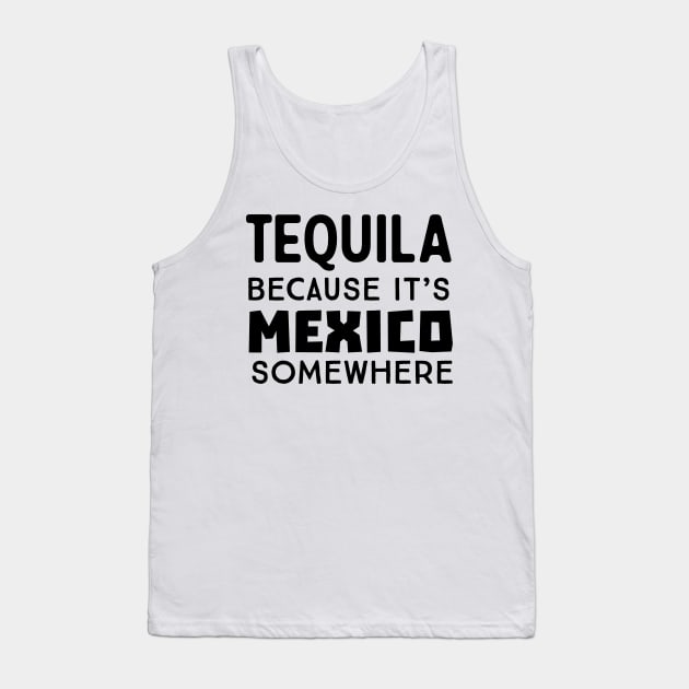 Tequila because Mexico somewhere Tank Top by Blister